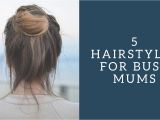 Easy Hairstyles for Mums 5 Easy Hairstyles for Busy Mums Super Busy Mum