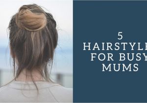 Easy Hairstyles for Mums 5 Easy Hairstyles for Busy Mums Super Busy Mum