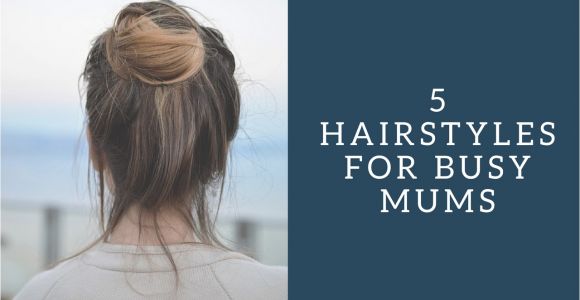 Easy Hairstyles for Mums 5 Easy Hairstyles for Busy Mums Super Busy Mum