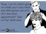 Someecards Hairstylist and All Off A Sudden after 10 Months Of Beauty School Your A
